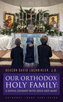 Our Orthodox Holy Family - Deacon David Lochbihler